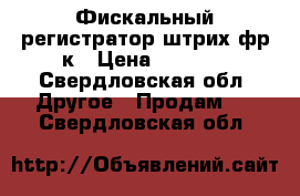 Фискальный регистратор штрих-фр-к › Цена ­ 2 560 - Свердловская обл. Другое » Продам   . Свердловская обл.